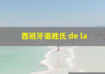 西班牙语姓氏 de la